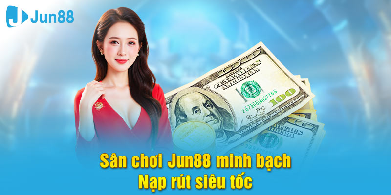 Nhà cái Jun88 - Sân chơi minh bạch, nạp rút siêu tốc
